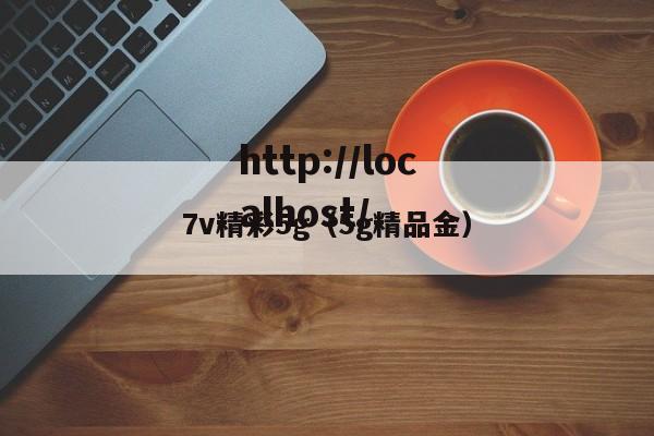 7v精彩5g（5g精品金）