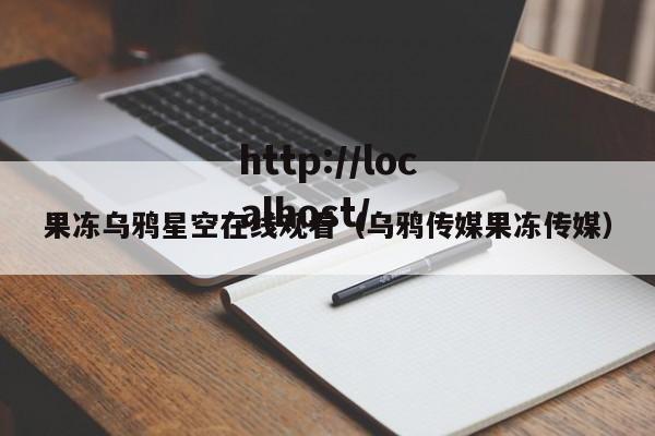 果冻乌鸦星空在线观看（乌鸦传媒果冻传媒）