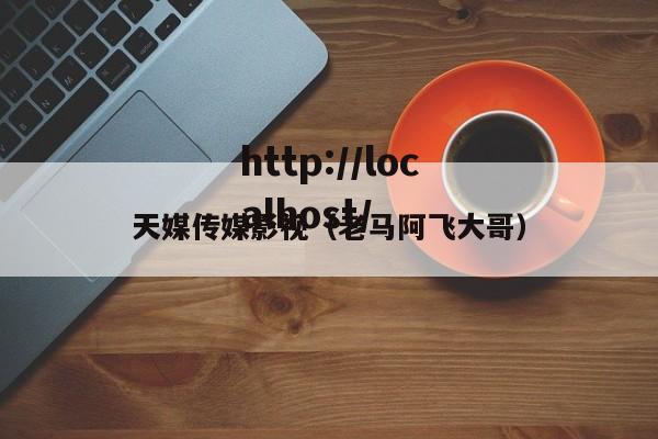 天媒传媒影视（老马阿飞大哥）