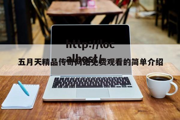 五月天精品传奇网站免费观看的简单介绍